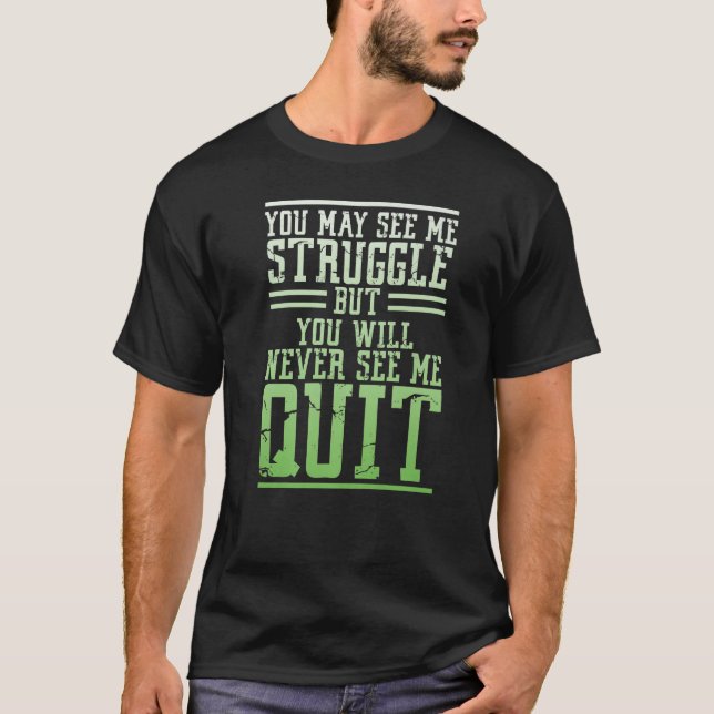 You May See Me Struggle But You Will Never See Me  T-Shirt (Front)