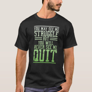 You May See Me Struggle But You Will Never See Me T-Shirt