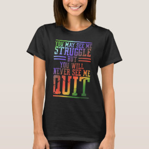You May See Me Struggle But You Will Never See Me T-Shirt