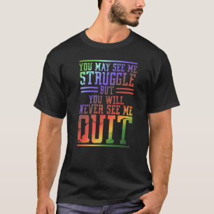You May See Me Struggle But You Will Never See Me  T-Shirt