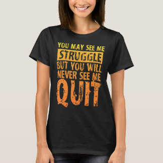 You May See Me Struggle But You Will Never See Me  T-Shirt