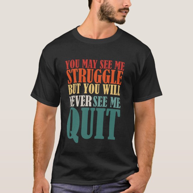 You May See Me Struggle But You'll Never See Me Qu T-Shirt (Front)