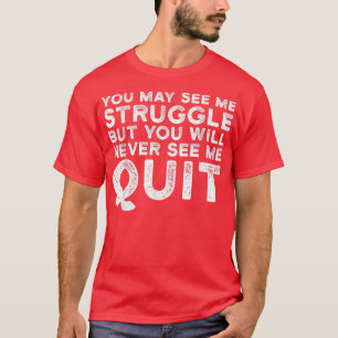 You may see me struggle Motivation Fitness Gym Wor T-Shirt