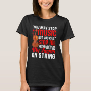 You May Stop Music  Violinist Violin Player Graphi T-Shirt