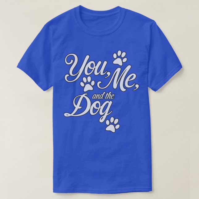 You me and the dog T-Shirt (Design Front)