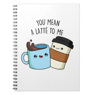 You Mean A Latte To Me Funny Coffee Pun Notebook