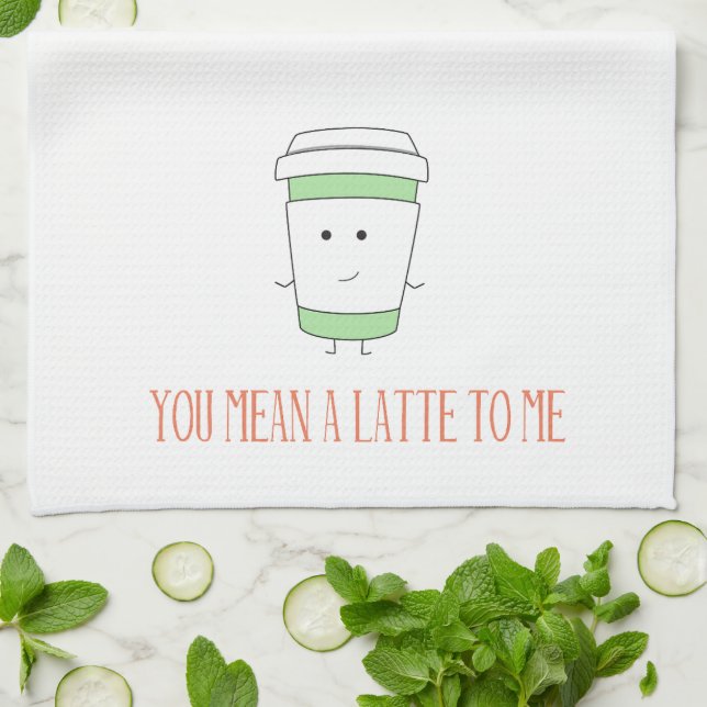 You Mean a Latte to Me Kitchen Towel (Folded)
