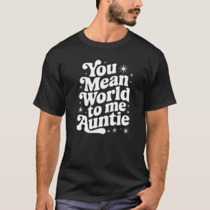 You Mean the World to Me Auntie – Cute Aunt T-Shirt
