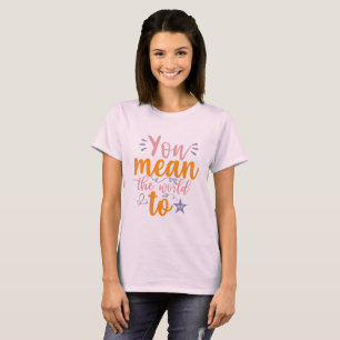 You Mean The World To Me T-Shirt