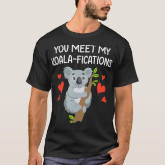 You Meet My Koalifications Gift for Him Her Koala  T-Shirt