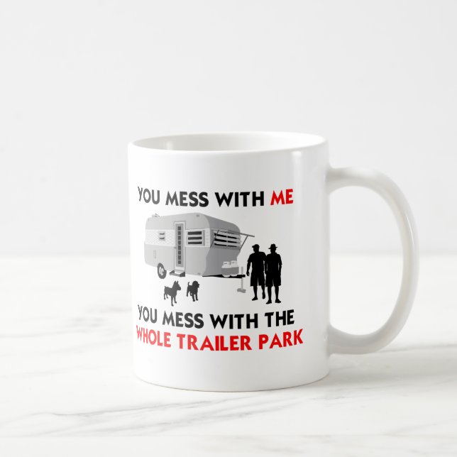 You mess w/ me, you mess w/ the whole trailer park coffee mug (Right)