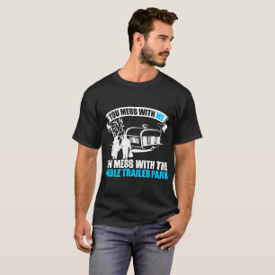 You Mess With Me You Mess With Whole Trailer Park T-Shirt