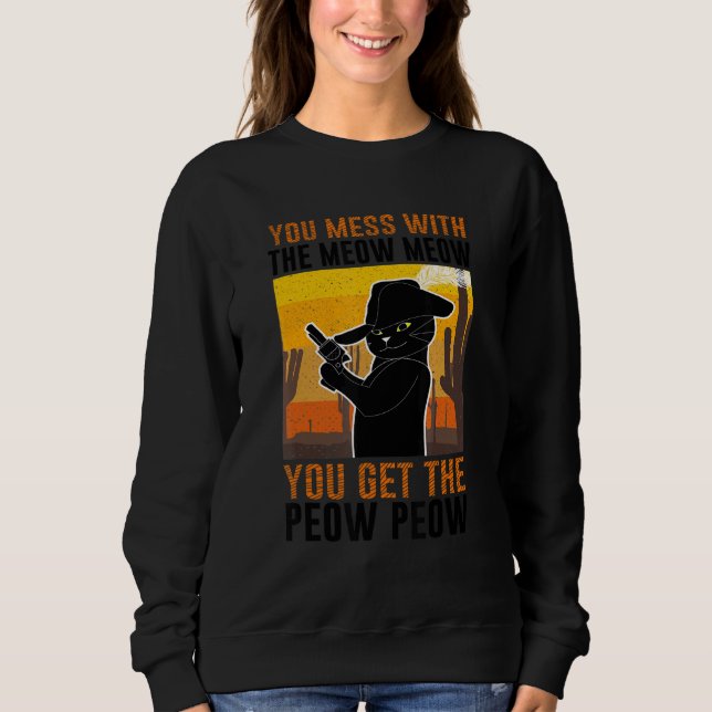 You Mess With Meow You Get The Peow   Cat Pew Pew Sweatshirt (Front)