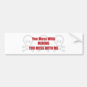 You Mess With Mining You Mess With Me Bumper Sticker