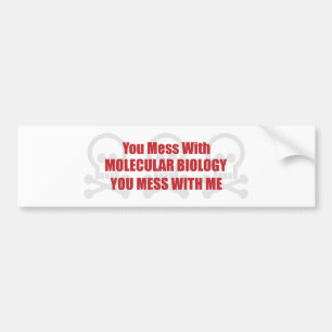 You Mess With Molecular Biology You Mess With Me Bumper Sticker