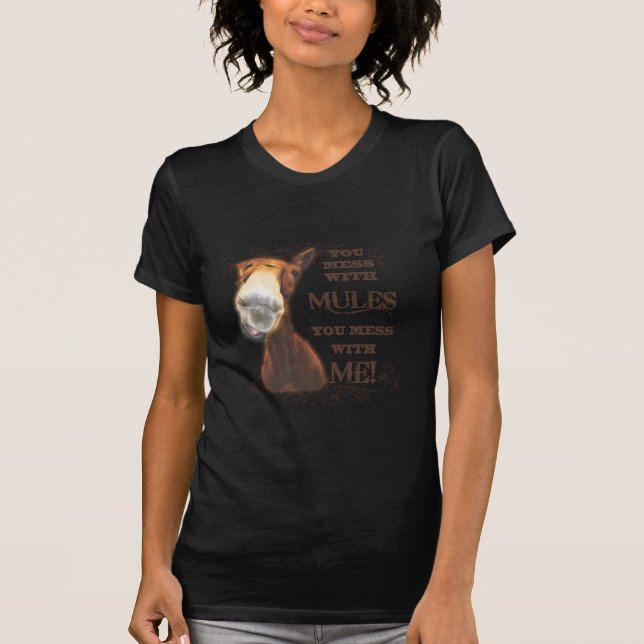 YOU MESS WITH MULES YOU MESS WITH ME T-Shirt (Front)