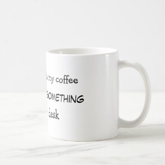 You mess with my coffee I will move something Mug