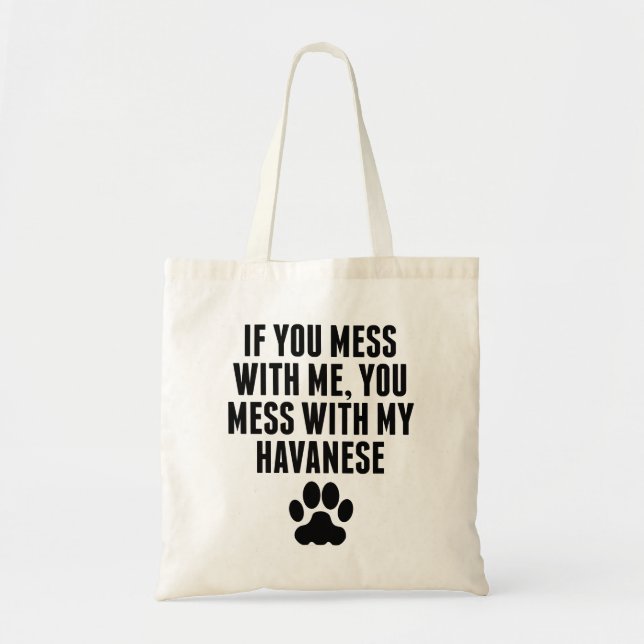 You Mess With My Havanese Tote Bag (Front)