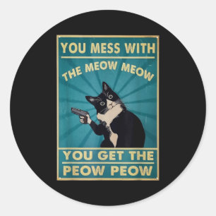 You Mess With The Meow Meow You Get This Peow Peow Classic Round Sticker