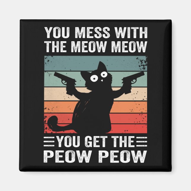 You Mess With The Meow Meow You Get This Peow Peow Magnet (Front)