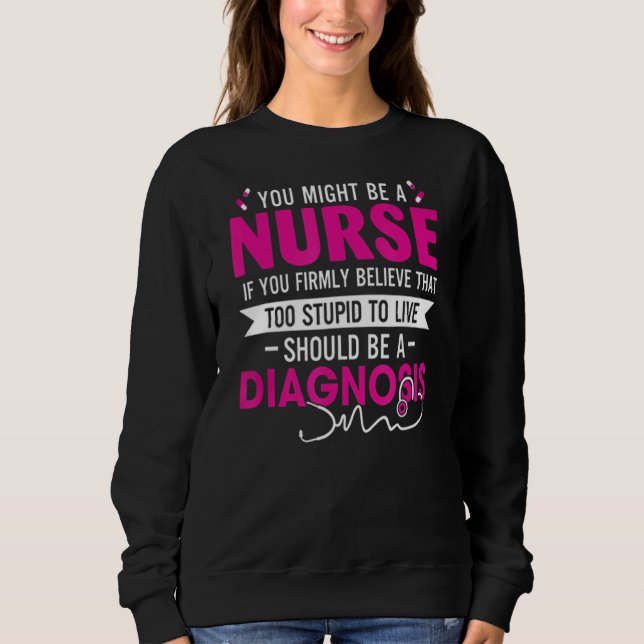 You Might Be A Nurse If You Firmly Believe That Sweatshirt (Front)