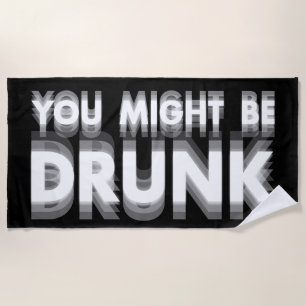 You Might Be Drunk Funny Drinking Humour Beach Towel