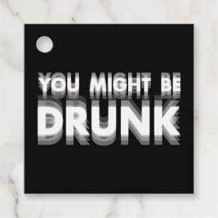 You Might Be Drunk Funny Drinking Humour Favour Tags