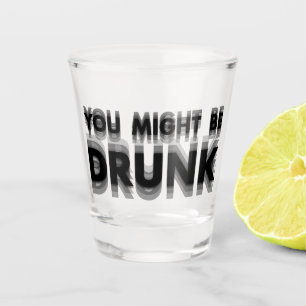 You Might Be Drunk Funny Drinking Humour Shot Glass
