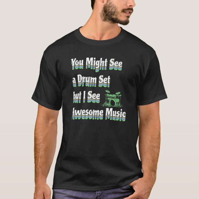You Might See A Drum Set Drummer T-Shirt (Front)