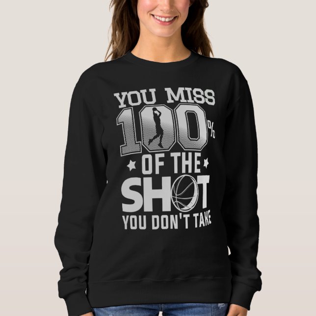 You Miss 100 Of The Shot You Don't Take Basketball Sweatshirt (Front)