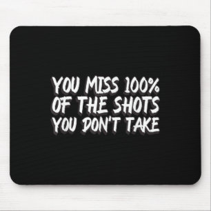 You Miss 100% Of The Shots You Don't Take Motivati Mouse Pad