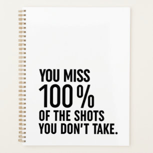You Miss 100% Of The Shots You Don't Take Planner