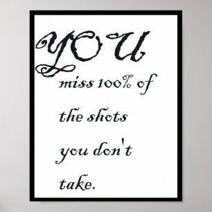 You miss 100% of the shots you don't take, Quote Poster