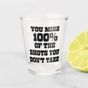 You Miss 100% Of The Shots You Don't Take Shot Glass