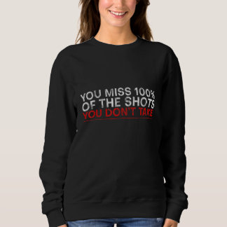 You Miss 100 Of The Shots You Don't Take Sweatshirt