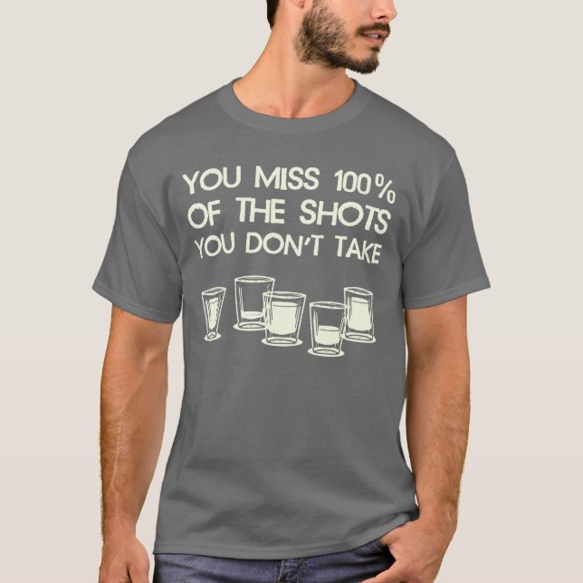 You Miss 100% of the Shots You Don't Take T-Shirt (Front)
