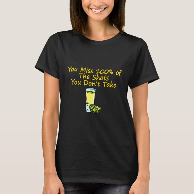 You Miss 100 Of The Shots You Don't Take T-Shirt (Front)