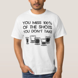 You Miss 100% of the Shots You Don't Take T-Shirt