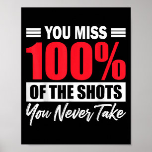You Miss 100% Of The Shots You Never Take Motivati Poster