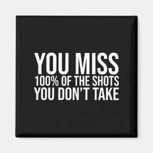 You Miss 100 Percent Of The Shots You Don't Take  Magnet