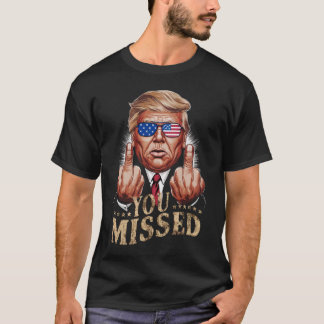 You Missed Donald Trump US Election T-Shirt