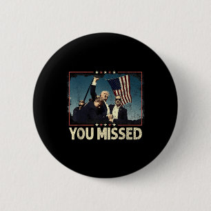 You Missed Shirt, You Missed Trump 2024 You Missed 6 Cm Round Badge