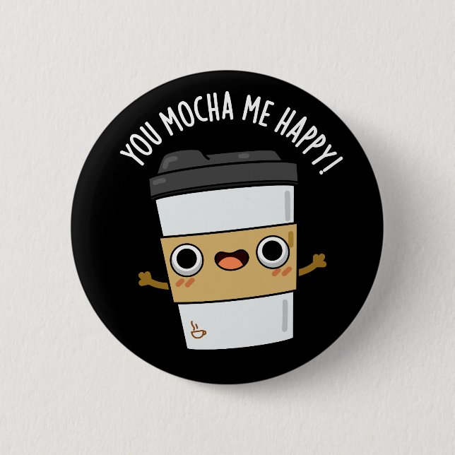 You Mocha Me Happy Funny Coffee Pun Dark BG 6 Cm Round Badge (Front)