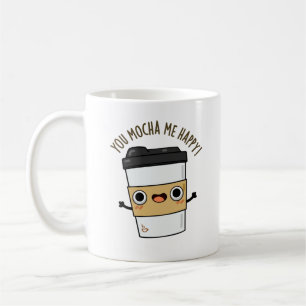 You Mocha Me Happy Funny Coffee Pun Mug