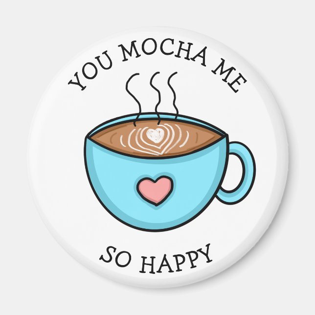 You Mocha Me So Happy, Coffee Pun Magnet (Front)
