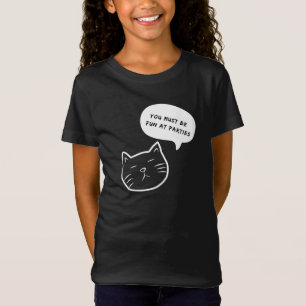 YOU MUST BE FUN AY PARTIES FUNNY CAT SPEECH BUBBLE T-Shirt