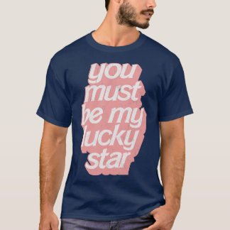 You must be my lucky star T-Shirt
