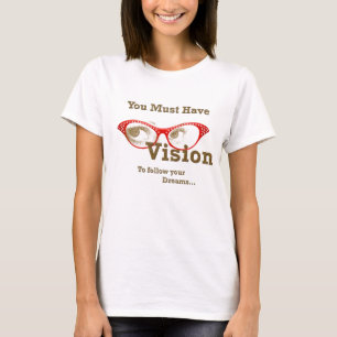 you must have vision to follow your dreams T-Shirt