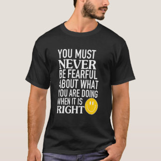 You Must Never Be Fearful About What You Are Doing T-Shirt