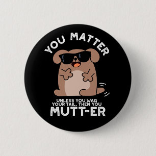 You Mutter Funny Positive Dog Pun  6 Cm Round Badge
